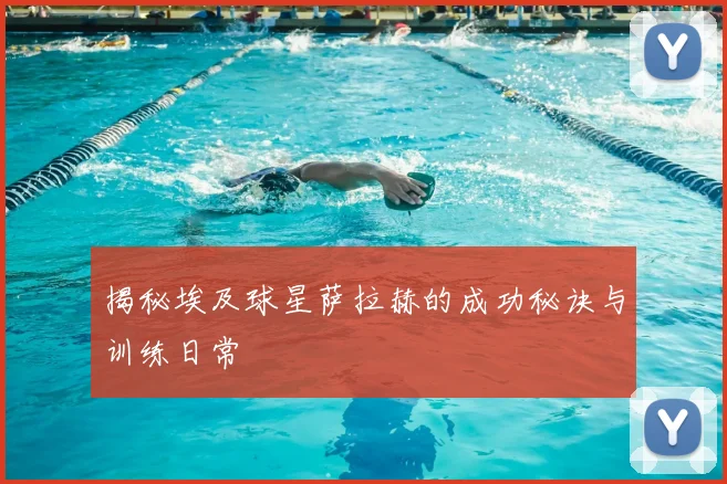 揭秘埃及球星萨拉赫的成功秘诀与训练日常