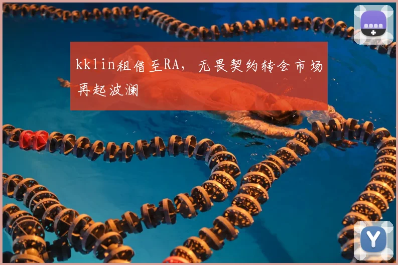 kklin租借至RA,无畏契约转会市场再起波澜